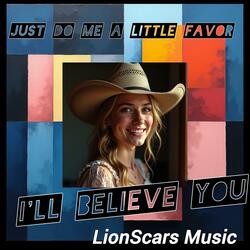 I'll believe you (just do me a little favor)