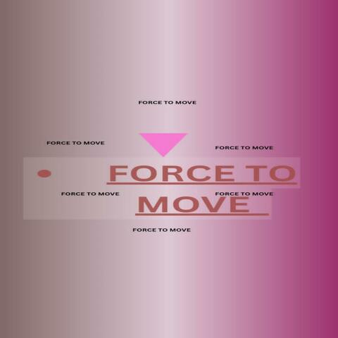 Force to move