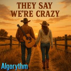 They Say We're Crazy