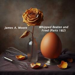 Whipped Beaten and Fried (Parts 1&2)