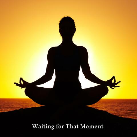 Waiting for That Moment