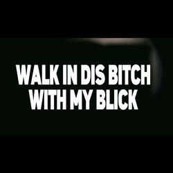 Walk In This Bitch With My Blick