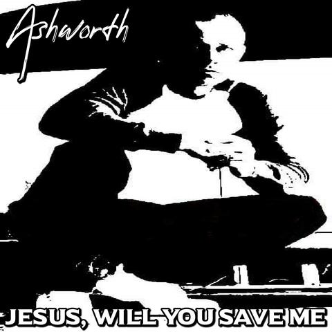 Jesus, Will You Save Me (feat. Bobby Ashworth Music)
