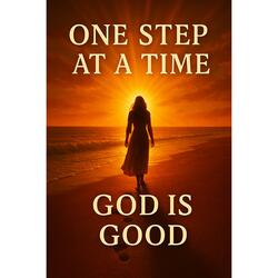 ONE STEP AT A TIME GOD IS GOOD