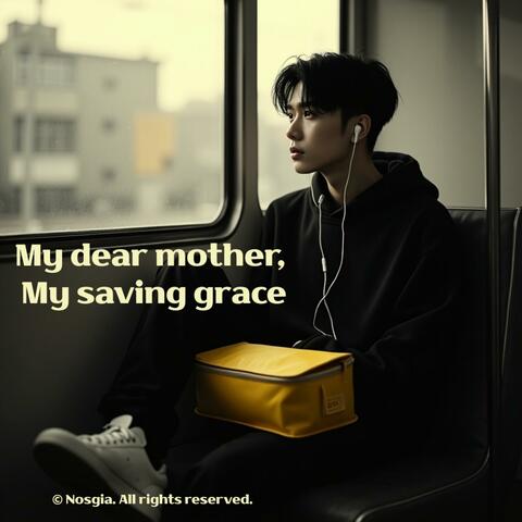 My dear mother, My saving grace