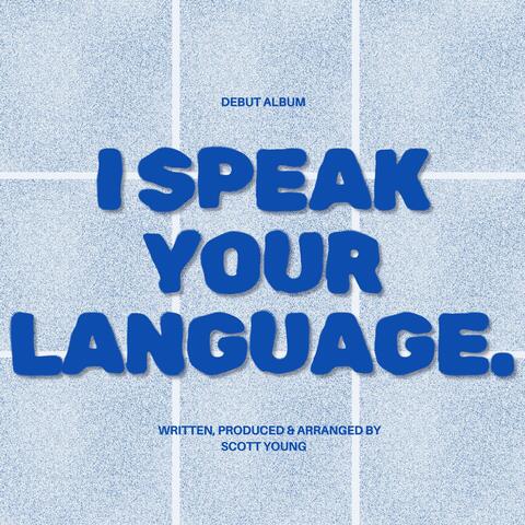 I SPEAK YOUR LANGUAGE.
