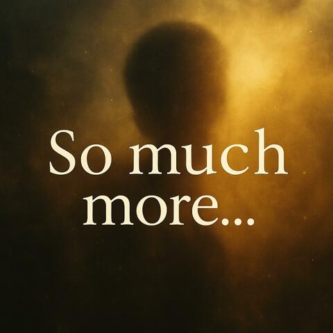 So much more...