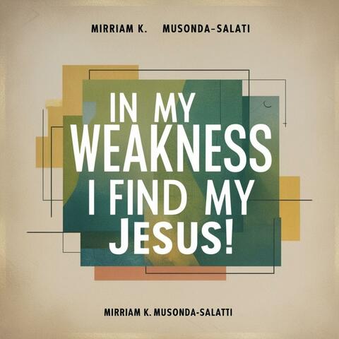 IN MY WEAKNESS I FIND MY JESUS