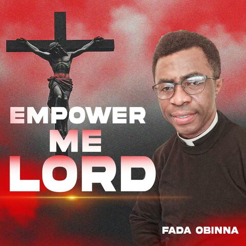 EMPOWER ME LORD