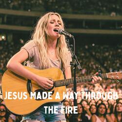Jesus Made a Way Through the Fire