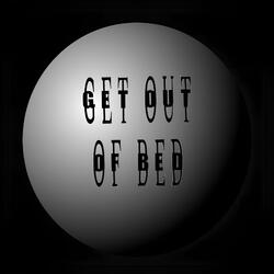 Get Out Of Bed