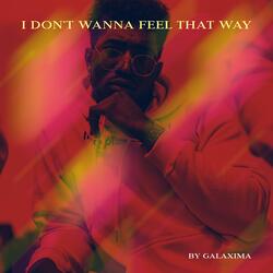 I DON'T WANNA FEEL THAT WAY
