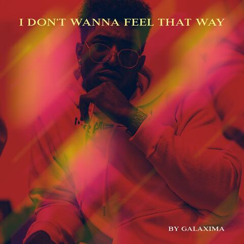 I DON'T WANNA FEEL THAT WAY