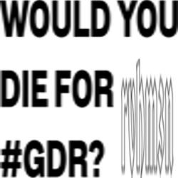 WOULD YOU DIE FOR #GDR?
