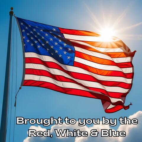 Brought to you by the Red, White & Blue