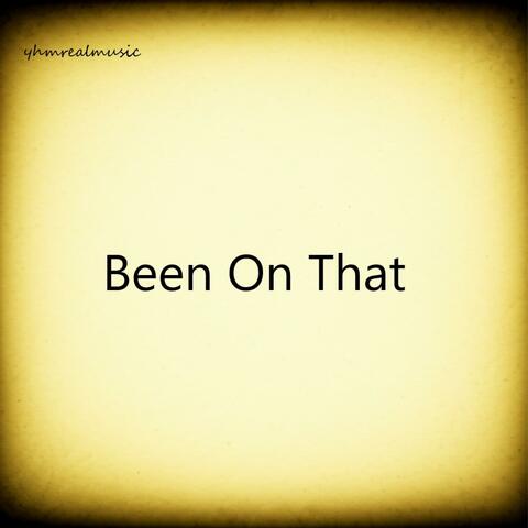 Been On That