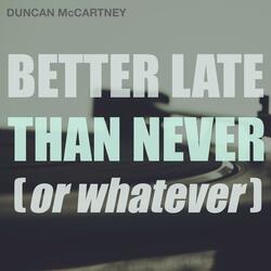 Better Late Than Never (Or Whatever) (feat. Brandon Haddow & Carter Bews)