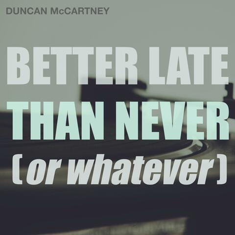 Better Late Than Never (Or Whatever) (feat. Brandon Haddow & Carter Bews)