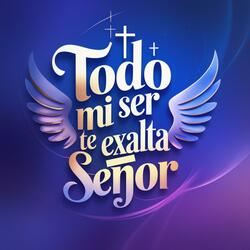 Todo mi ser te exalta Señor