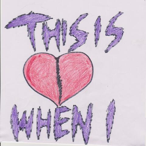 This Is When I