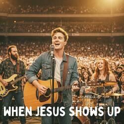 When Jesus Shows Up