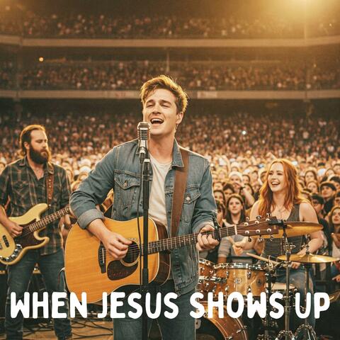 When Jesus Shows Up