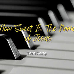 How Sweet Is The Name of Jesus