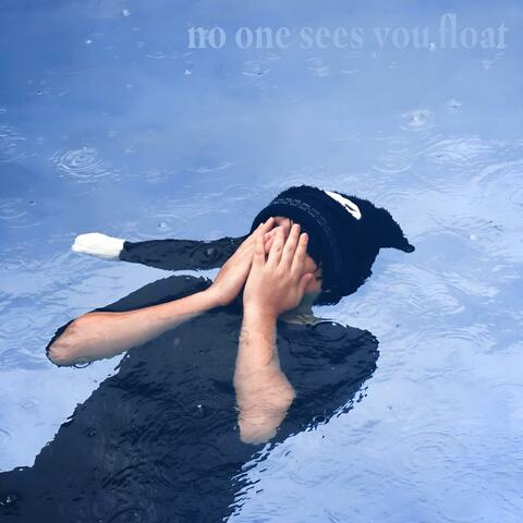 no one sees you float