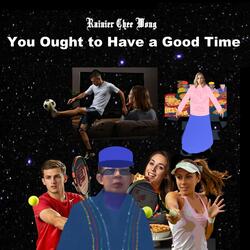 You Ought To Have A Good Time