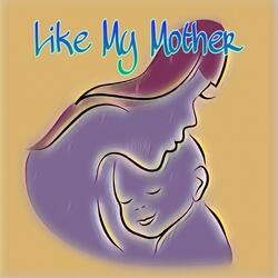 Like My Mother