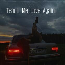 Teach Me Love Again