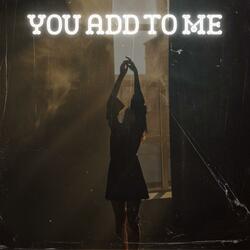 You Add to Me