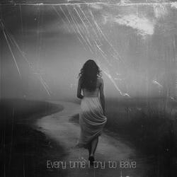 Every time I try to leave