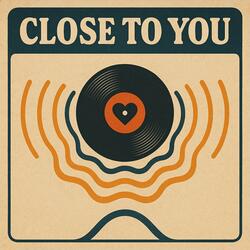 Close To You