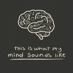 this is what my mind sounds like