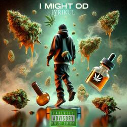 I Might OD