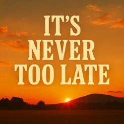 Never Too Late