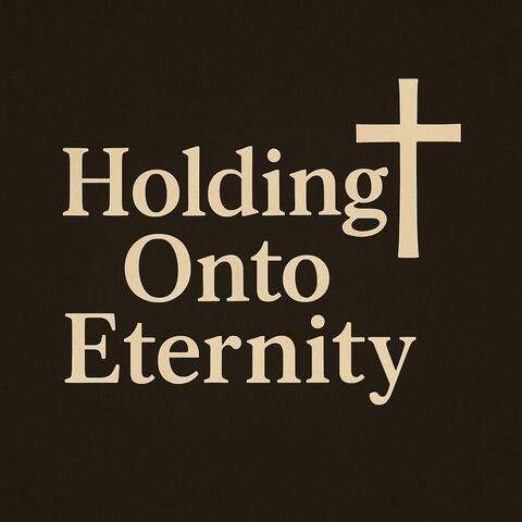 Holding Onto Eternity