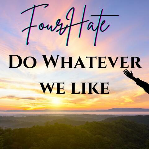 Do Whatever We Like