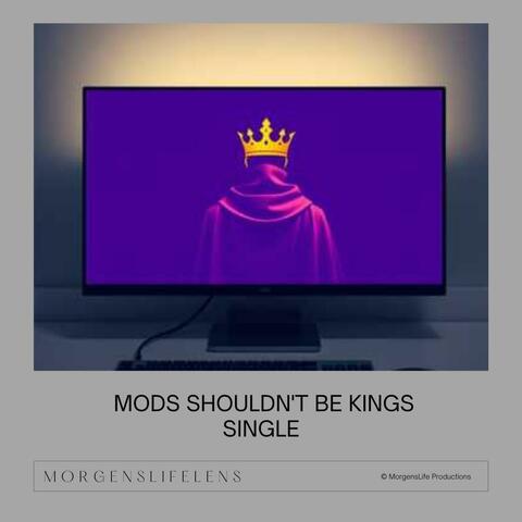 Mods Shouldn't Be Kings