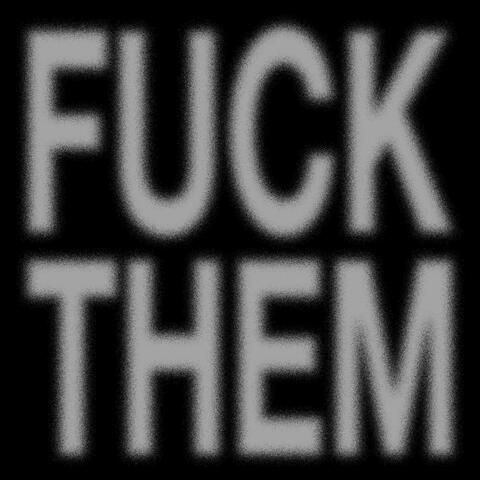 FUCK THEM