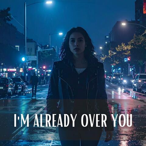 I'm Already Over You