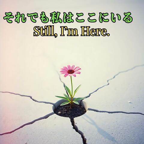 それでも私はここにいる − Still, I’m Here.