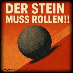 Der Stein muss rollen!!