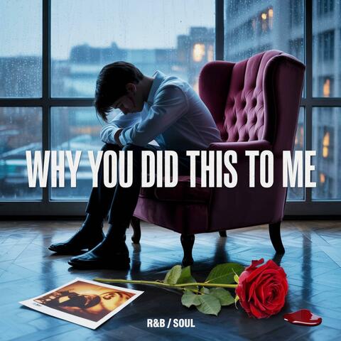 Why You Did This To Me