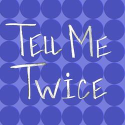 Tell Me Twice
