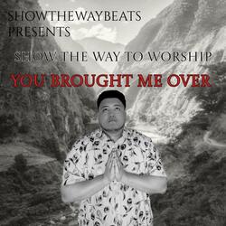 SHOW THE WAY TO WORSHIP (You Brought Me Over)