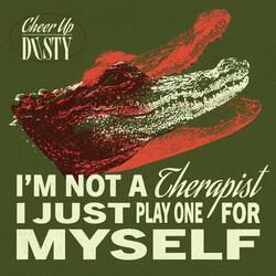 I'M NOT A THERAPIST I JUST PLAY ONE FOR MYSELF