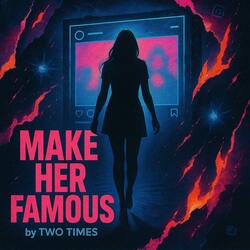 MAKE HER FAMOUS