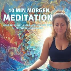 10 Min Morgen-Meditation: Positiv in den Tag | Innere Ruhe, Liebe & Klarheit für gute Entscheidungen